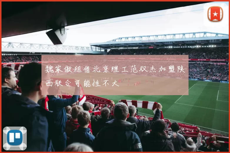 魏家傲租借北京理工范双杰加盟陕西联合可能性不大