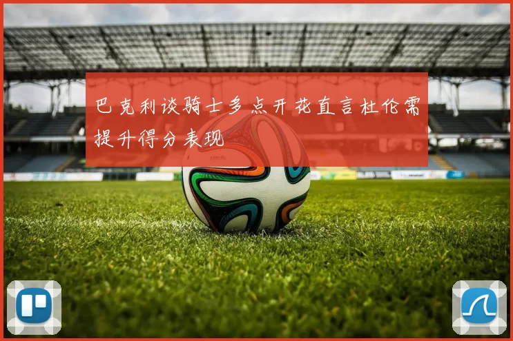 巴克利谈骑士多点开花直言杜伦需提升得分表现